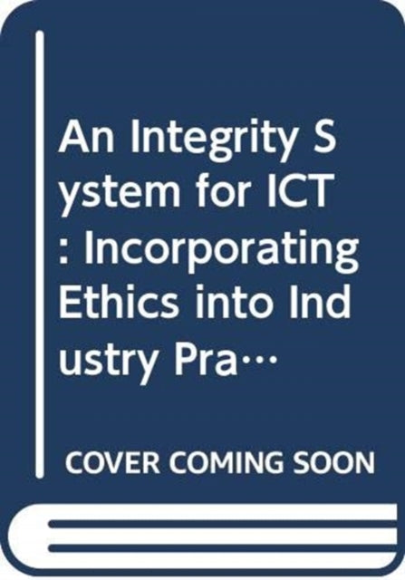 Integrity System for ICT: Incorporating Ethics into Industry Practice