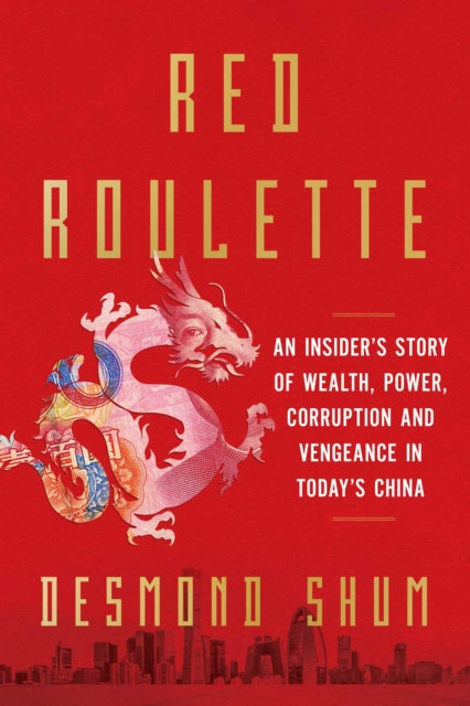 Red Roulette: An Insider's Story of Wealth, Power, Corruption and Vengeance in Today's China