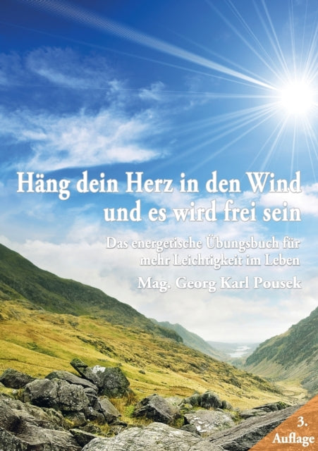 Hang dein Herz in den Wind und es wird frei sein: Das energetische UEbungsbuch fur mehr Leichtigkeit im Leben