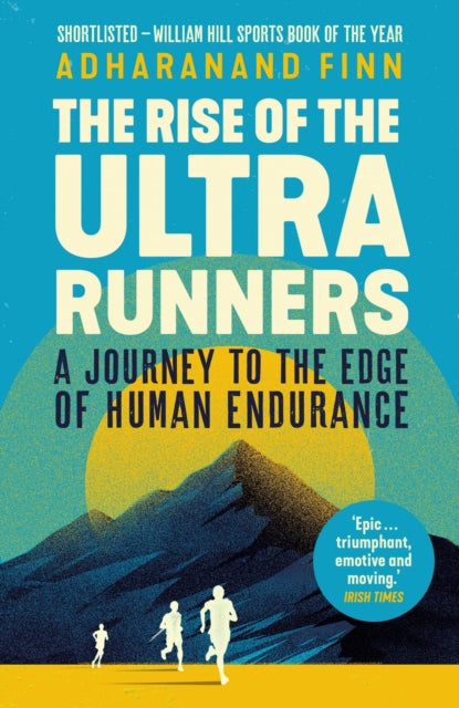 Rise of the Ultra Runners: A Journey to the Edge of Human Endurance