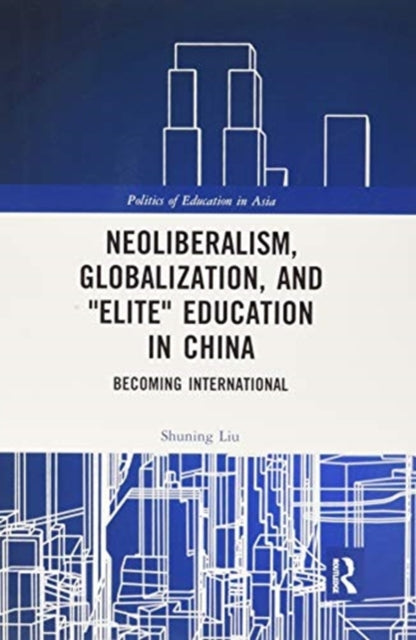 Neoliberalism, Globalization, and "Elite" Education in China: Becoming International