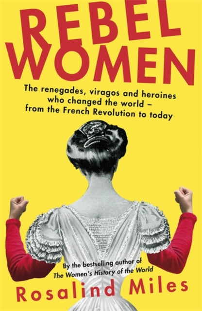 Rebel Women: The renegades, viragos and heroines who changed the world, from the French Revolution to today