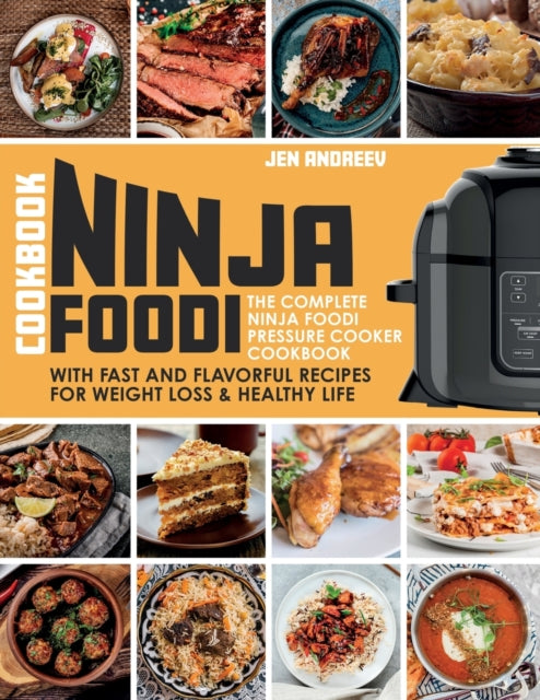 Ninja Foodi Cookbook: The Complete Ninja Foodi Pressure Cooker Cookbook with Fast and Flavorful Recipes for Weight Loss & Healthy Life: The Complete Ninja Foodi Pressure Cooker Cookbook with Fast and Flavorful Recipes for Weight Loss & Healthy Lif