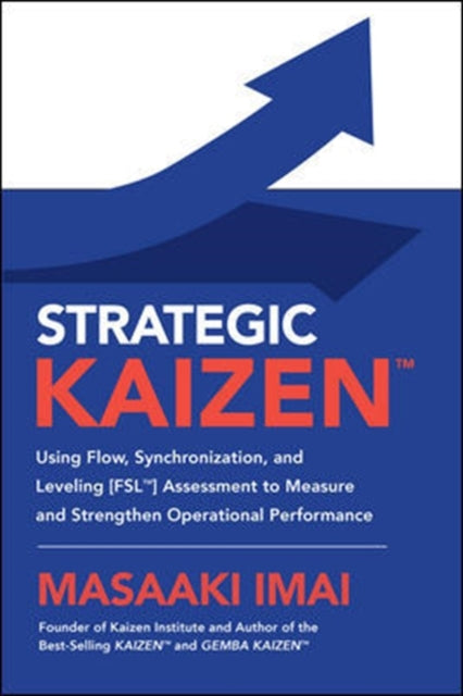 Strategic KAIZEN (TM): Using Flow, Synchronization, and Leveling [FSL (TM)] Assessment to Measure and Strengthen Operational Performance