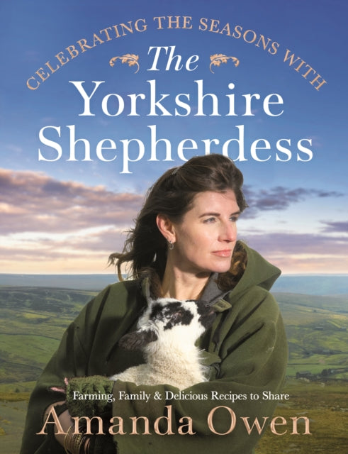 Celebrating the Seasons with the Yorkshire Shepherdess: Farming, Family and Delicious Recipes to Share