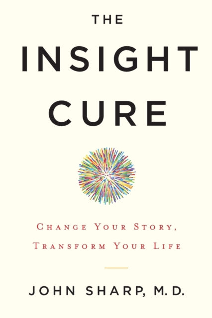 Insight Cure: Change Your Story, Transform Your Life