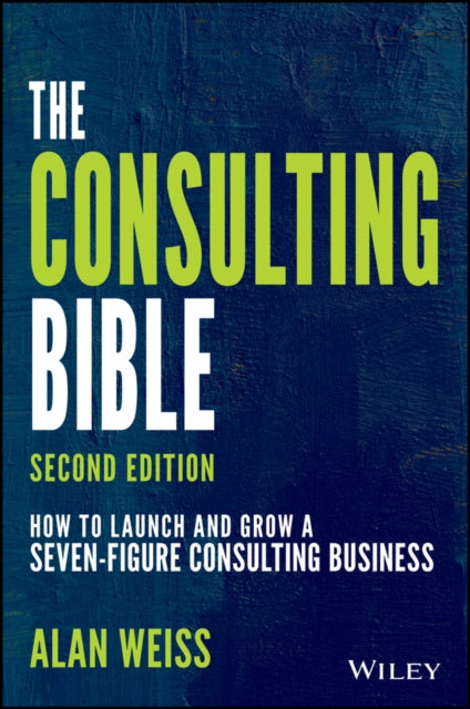 Consulting Bible: How to Launch and Grow a Seven-Figure Consulting Business