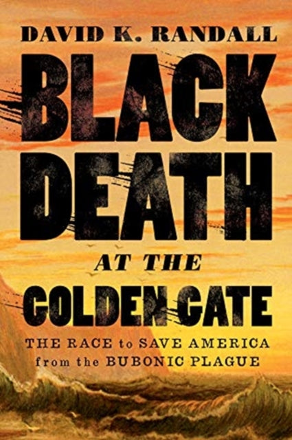 Black Death at the Golden Gate: The Race to Save America from the Bubonic Plague