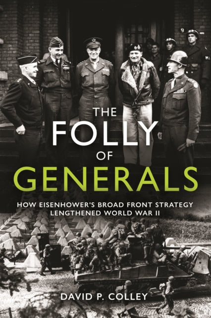 Folly of Generals: How Eisenhower's Broad Front Strategy Lengthened ...