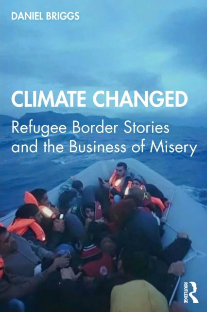 Climate Changed: Refugee Border Stories and the Business of Misery