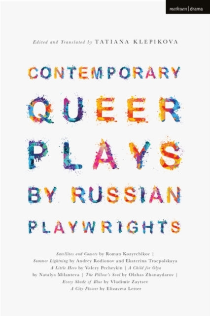 Contemporary Queer Plays by Russian Playwrights: Satellites and Comets; Summer Lightning; A Little Hero; A Child for Olya; The Pillow's Soul; Every Shade of Blue; A City Flower