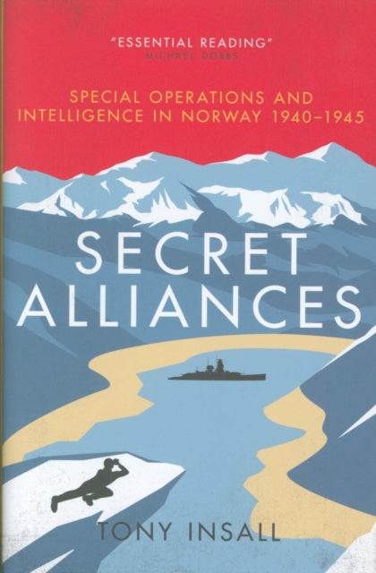 Secret Alliances: Special Operations and Intelligence  in Norway 1940-1945 - The British Perspective