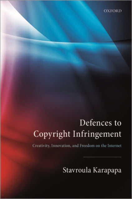 Defences to Copyright Infringement: Creativity, Innovation and Freedom on the Internet