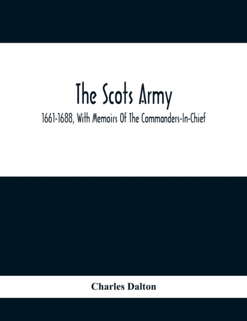 Scots Army, 1661-1688, With Memoirs Of The Commanders-In-Chief