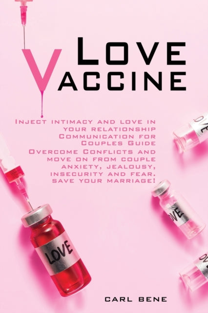 Love Vaccine: Inject Intimacy and Love in Your Relationship - Communication for Couples Guide - Overcome Conflicts and Move on From Couple Anxiety, Jealousy, Insecurity and Fear. Save Your Marriage!