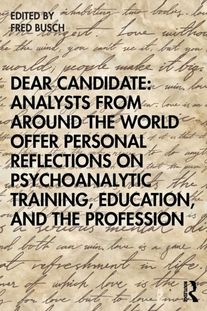 Dear Candidate: Analysts from around the World Offer Personal Reflections on Psychoanalytic Training, Education, and the Profession