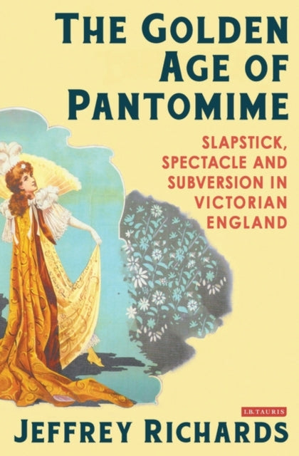 Golden Age of Pantomime: Slapstick, Spectacle and Subversion in Victorian England