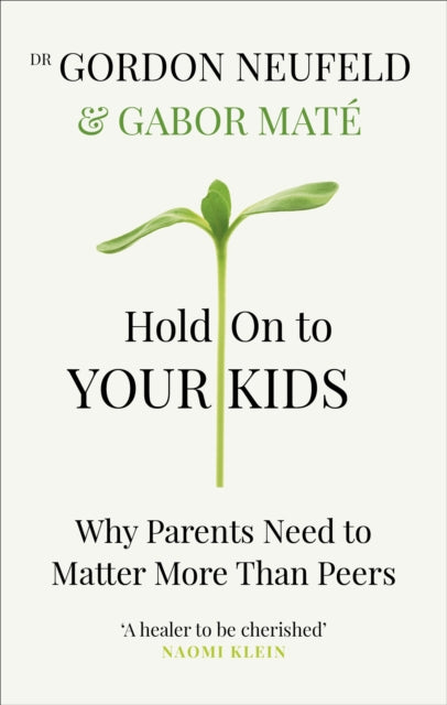 Hold on to Your Kids: Why Parents Need to Matter More Than Peers