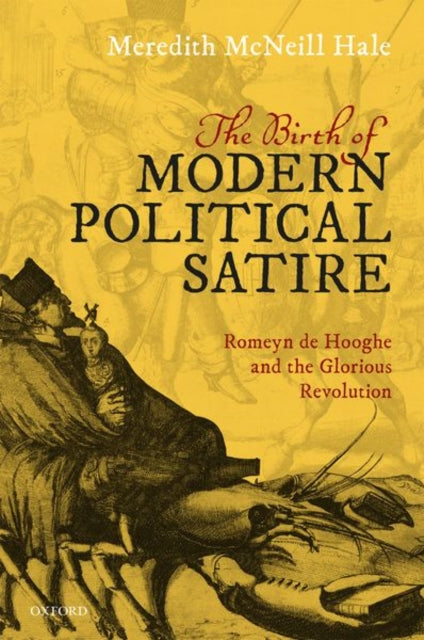 Birth of Modern Political Satire: Romeyn de Hooghe and the Glorious Revolution