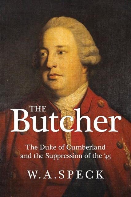 Butcher: The Duke of Cumberland and the Suppression of the '45