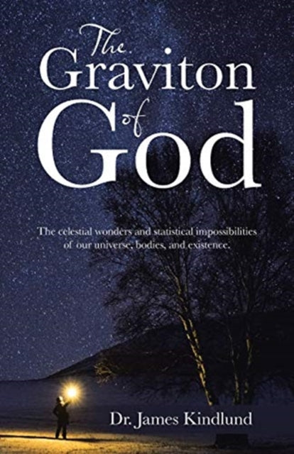 Graviton of God: The Celestial Wonders and Statistical Impossibilities of Our Universe, Bodies, and Existence.