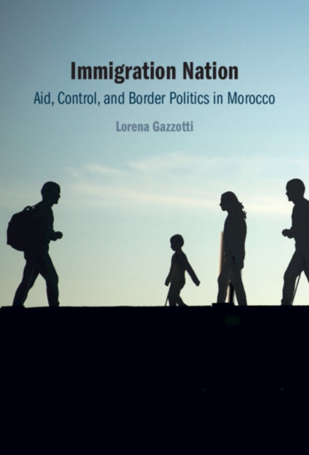 Immigration Nation: Aid, Control, and Border Politics in Morocco