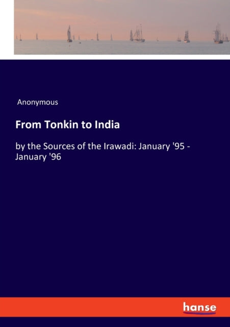 From Tonkin to India: by the Sources of the Irawadi: January '95 - January '96