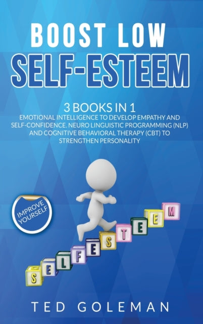 Boost Low Self-Esteem: 3 Books in 1 - Emotional Intelligence to develop Empathy and Self-Confidence. Neuro Linguistic Programming (NLP) and Cognitive Behavioral Therapy (CBT) to strengthen Personality
