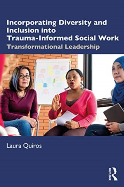 Incorporating Diversity and Inclusion into Trauma-Informed Social Work: Transformational Leadership