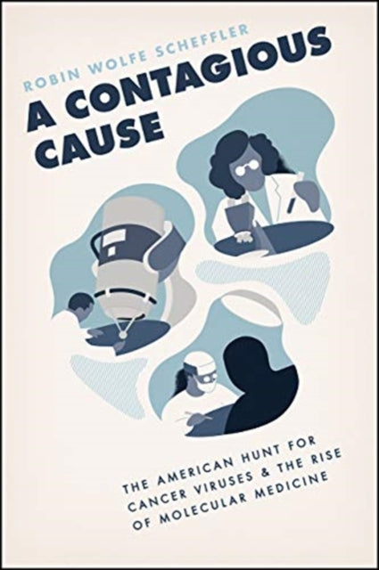 Contagious Cause: The American Hunt for Cancer Viruses and the Rise of Molecular Medicine