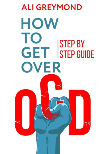 How To Get Over OCD: Step by step obsessive compulsive disorder recovery guide