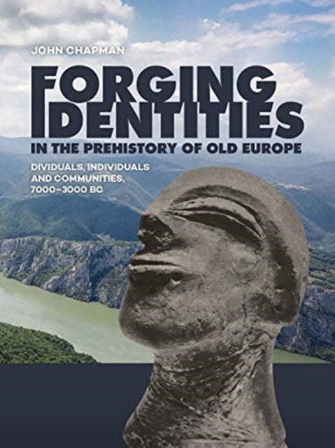 Forging Identities in the prehistory of Old Europe: Dividuals, individuals and communities, 7000-3000 BC