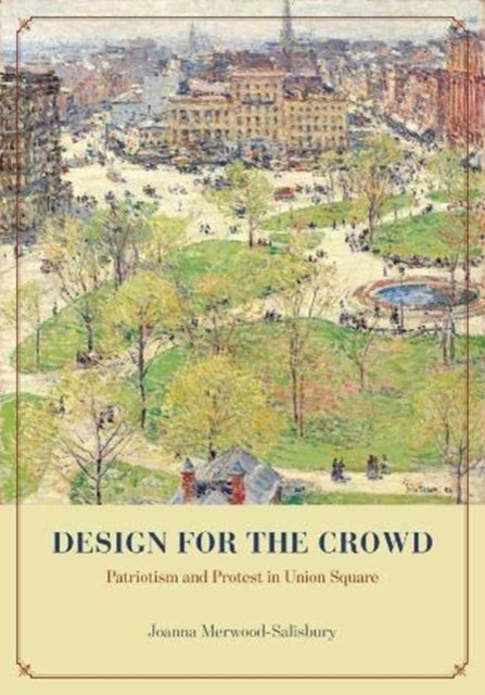 Design for the Crowd: Patriotism and Protest in Union Square