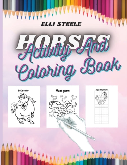 Horses Activity And Coloring Book: Awesome Children Activity and Coloring Book for Girls & Boys, Dot-to-Dot, Mazes, Copy the Picture and more.
