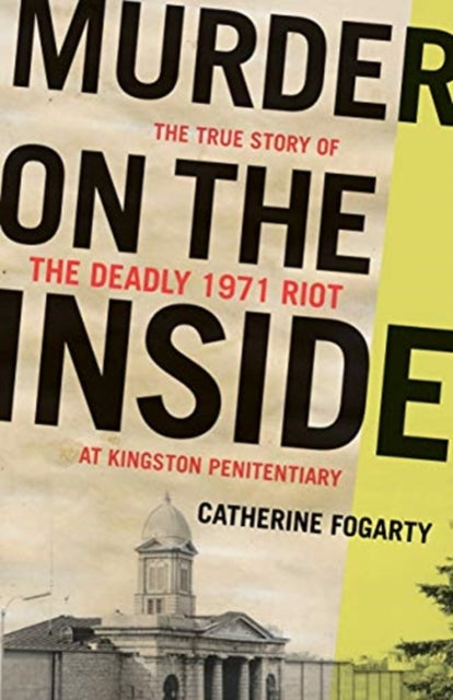 Murder on the Inside: The True Story of the Deadly Riot at Kingston Penitentiary