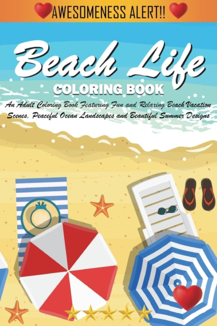 Beach Life Coloring Book: An Adult Coloring Book Featuring Fun and Relaxing Beach Vacation Scenes, Peaceful Ocean Landscapes and Beautiful Summer Designs