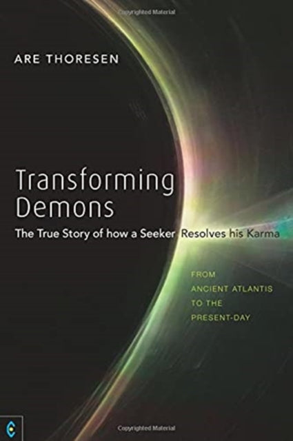 Transforming Demons: The True Story of how a Seeker Resolves his Karma - From Ancient Atlantis to the Present-day