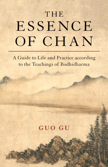 Essence of Chan: A Guide to Life and Practice according to the Teachings of Bodhidharma