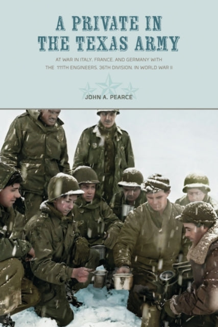 Private in the Texas Army: At War in Italy, France, and Germany with the  111th Engineers, 36th Division
