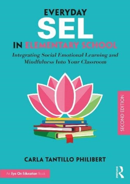 Everyday SEL in Elementary School: Integrating Social Emotional Learning and Mindfulness Into Your Classroom