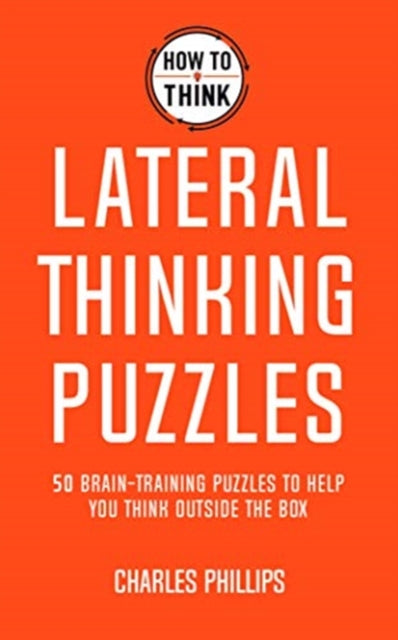 How to Think - Lateral Thinking Puzzles: Brain-training puzzles to help you think inventively