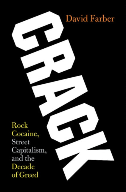 Crack: Rock Cocaine, Street Capitalism, and the Decade of Greed