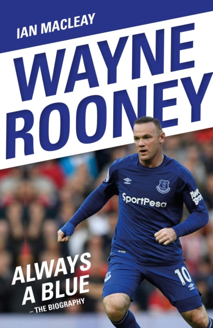 Wayne Rooney: Always a Blue - The Biography: Always a Blue