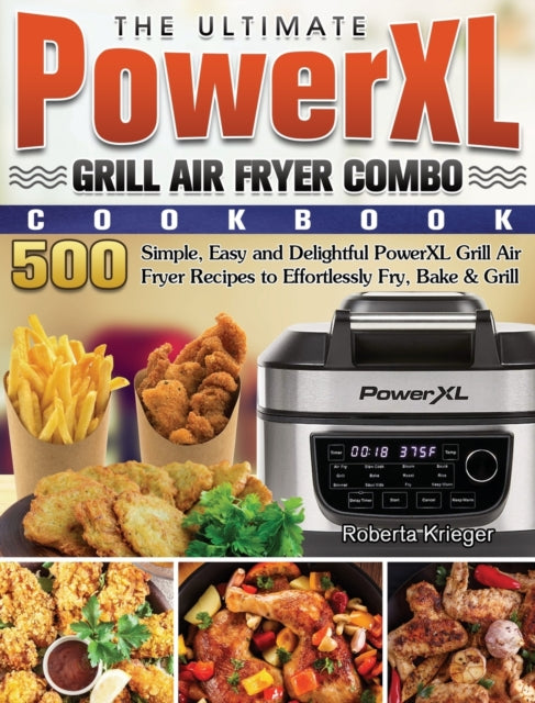 Ultimate PowerXL Grill Air Fryer Combo Cookbook: 500 Simple, Easy and Delightful PowerXL Grill Air Fryer Recipes to Effortlessly Fry, Bake & Grill
