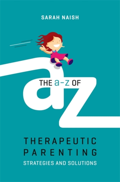 A-Z of Therapeutic Parenting: Strategies and Solutions