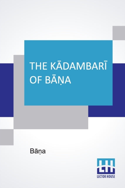 K&#257;dambar&#299; Of B&#257;&#7751;a: Translated, With Occasional Omissions, And Accompanied By A Full Abstract Of The Continuation Of The Romance By The Author's Son Bh&#363;sha&#7751;abha&#7789;&#7789;a By Caroline Mary Ridding