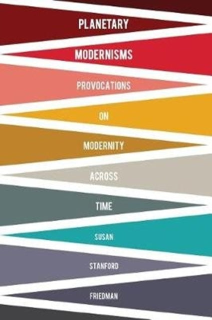 Planetary Modernisms: Provocations on Modernity Across Time