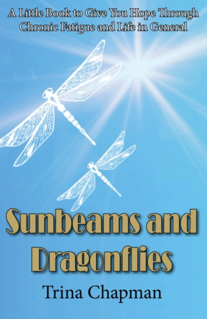 Sunbeams and Dragonflies: A Little Book to Give You Hope Through Chronic Fatigue and Life in General