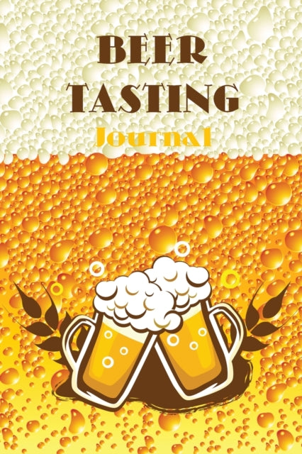 Beer Tasting Journal: Beer Review Journal, Perfect for Beer Lover