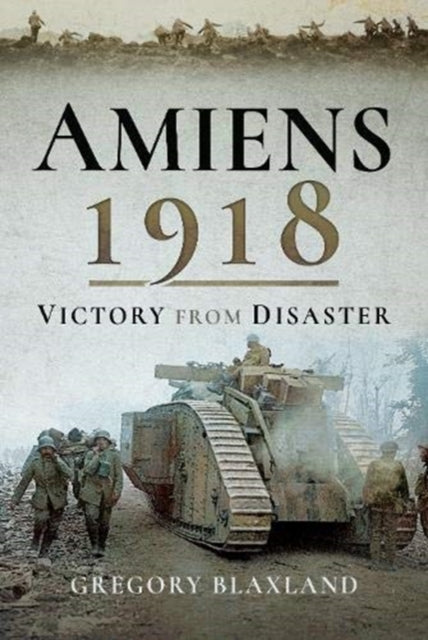 Amiens 1918: Victory from Disaster